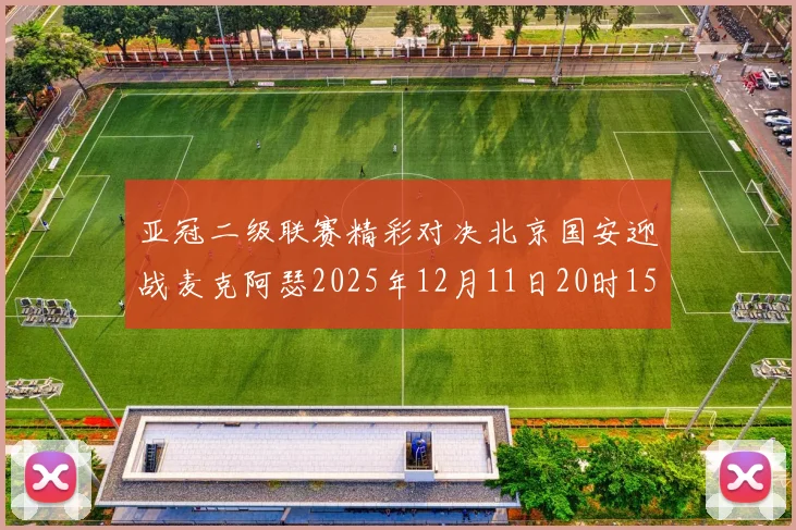 亚冠二级联赛精彩对决北京国安迎战麦克阿瑟2025年12月11日20时15分