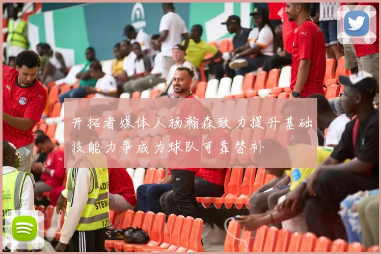 开拓者媒体人杨瀚森致力提升基础技能力争成为球队可靠替补
