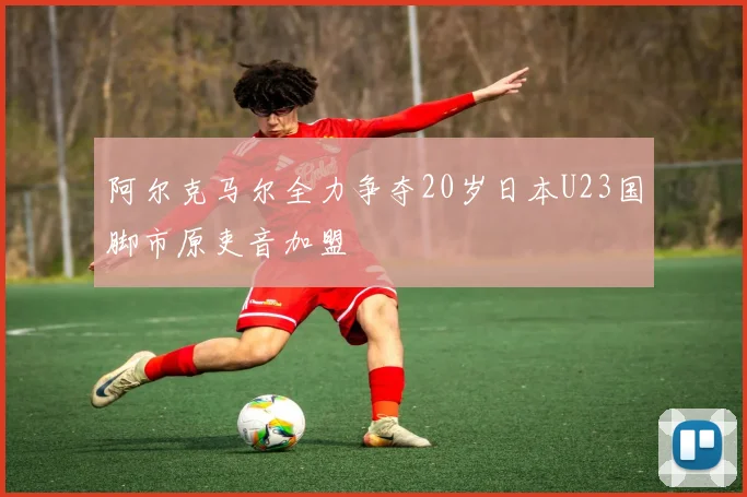 阿尔克马尔全力争夺20岁日本U23国脚市原吏音加盟