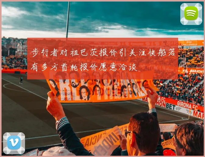 步行者对祖巴茨报价引关注快船若有多方首轮报价愿意洽谈